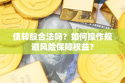 北京债转股合法吗？如何操作规避风险保障权益？